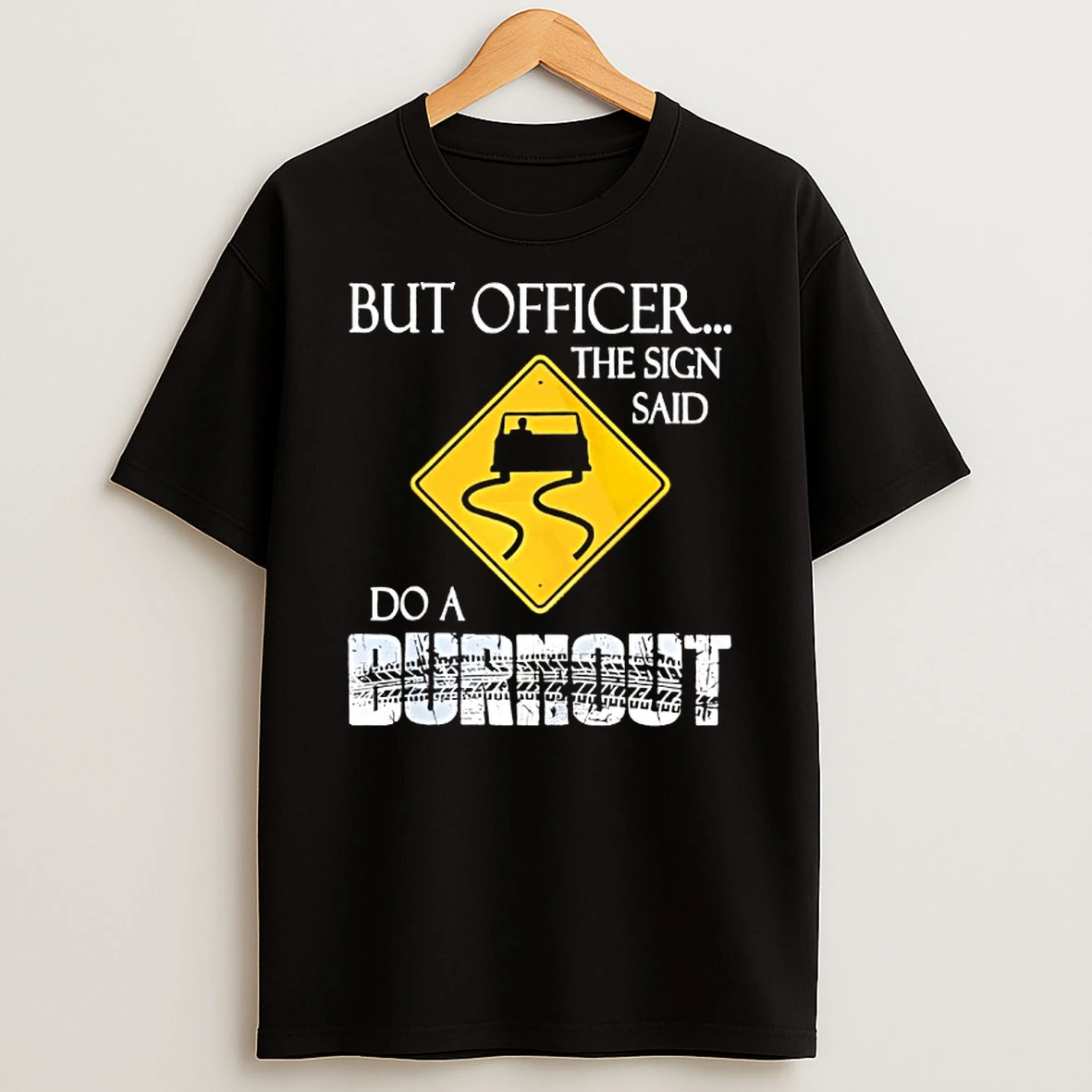 But Officer The Sign Said Do A Burnout T Shirt