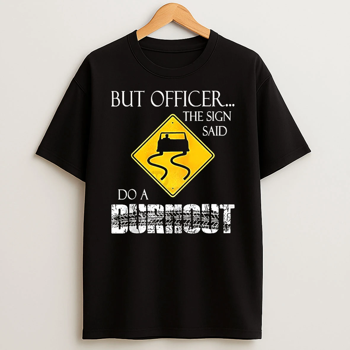 But Officer The Sign Said Do A Burnout Car Tire Marks T Shirt