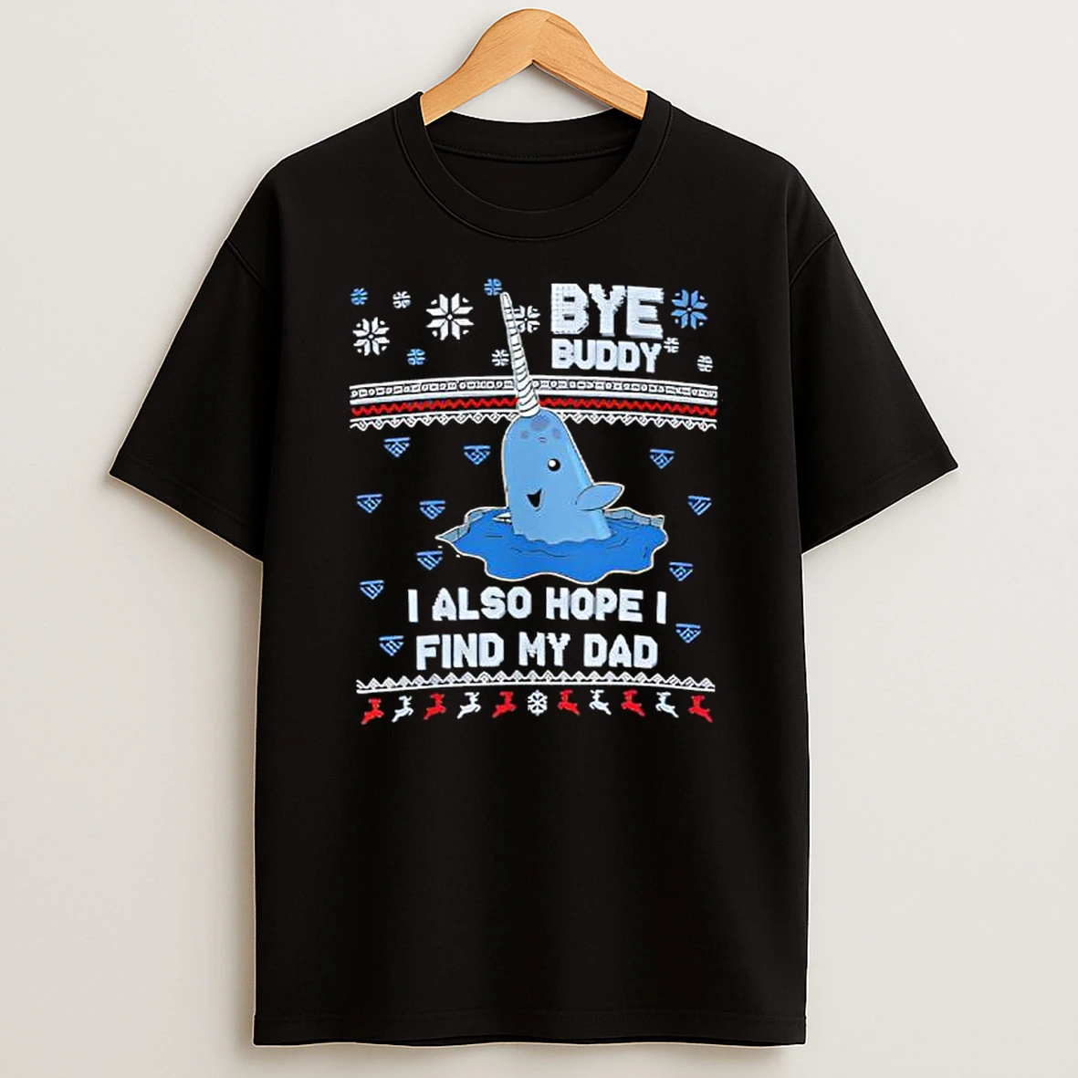 Bye Buddy I Also Hope I Find My Dad Christmas T Shirt