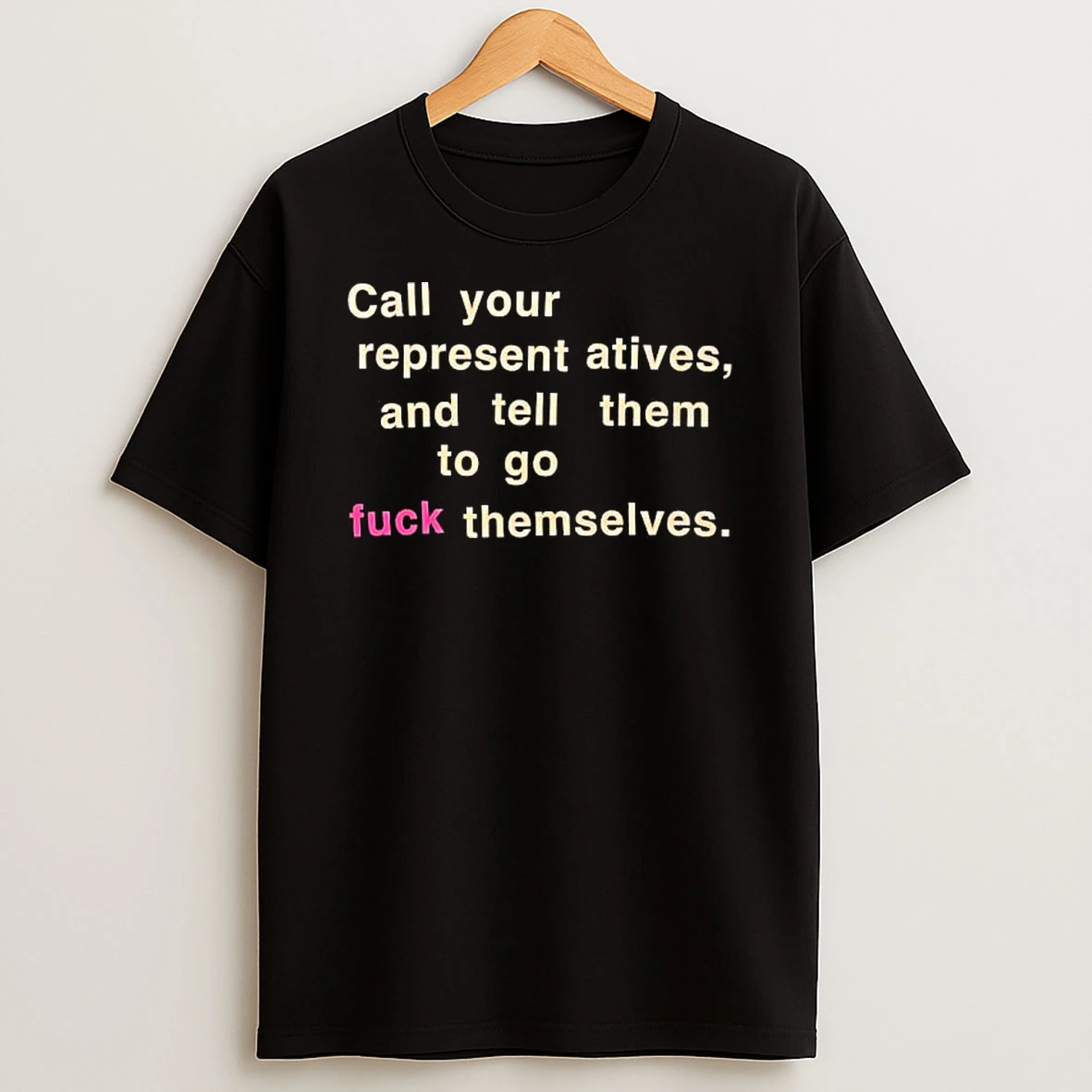 Call Your Representatives And Tell Them To Go Fuck Themselves Text T Shirt