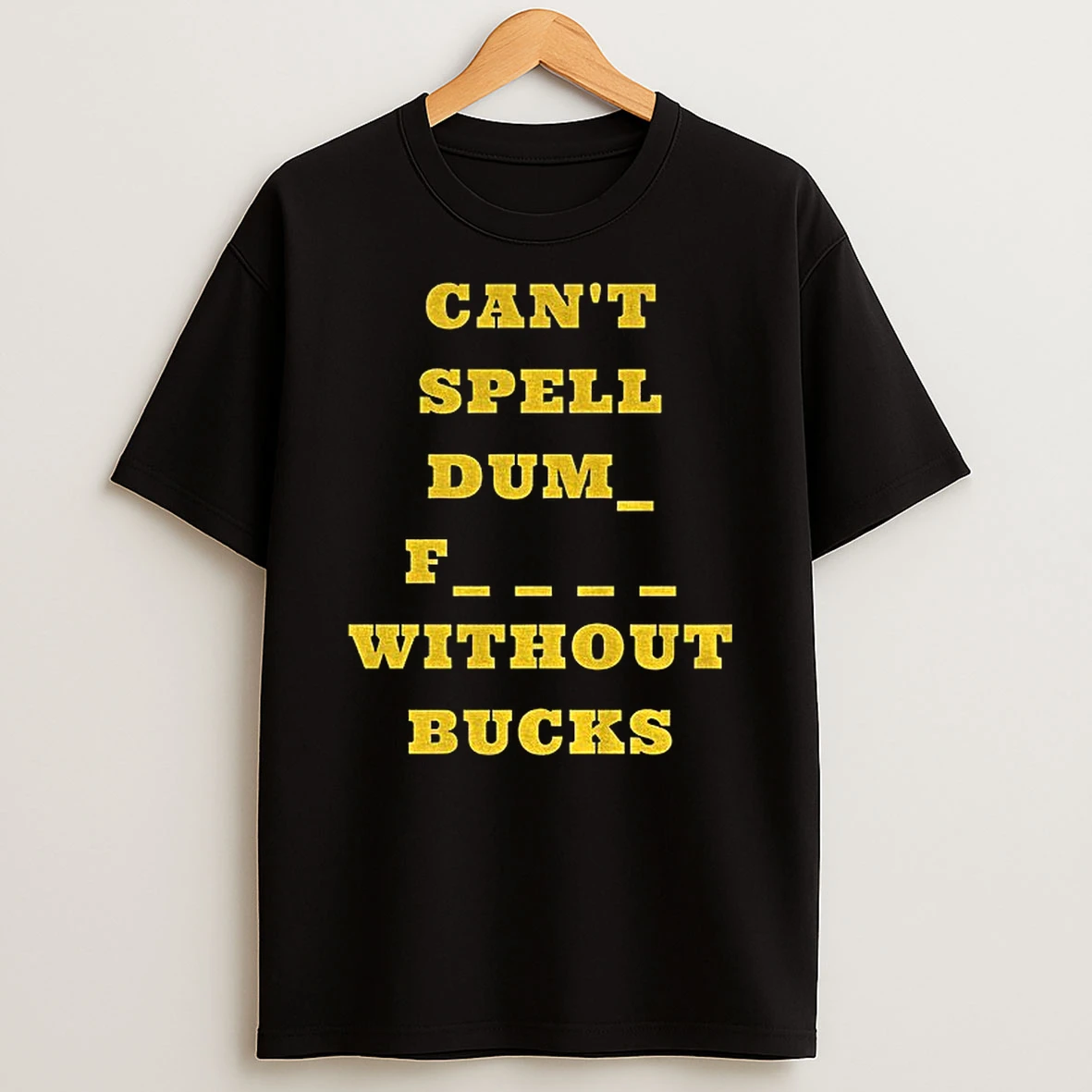 Cant Spell Dumb Fucks Without Bucks Michigan Wolverines Football T Shirt
