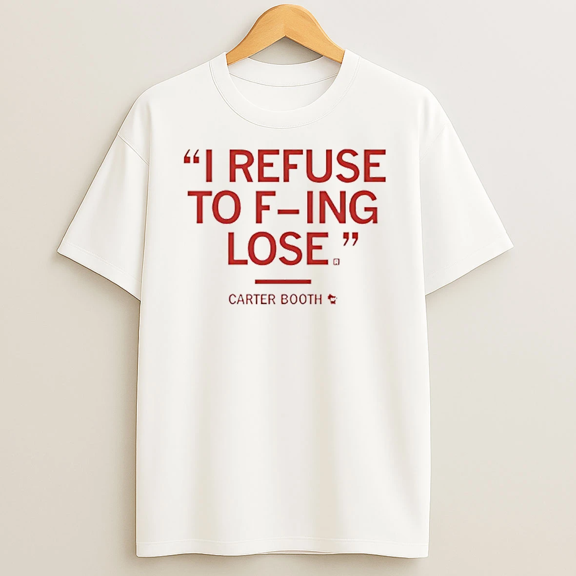 Carter Booth I Refuse To Fucking Lose T Shirt