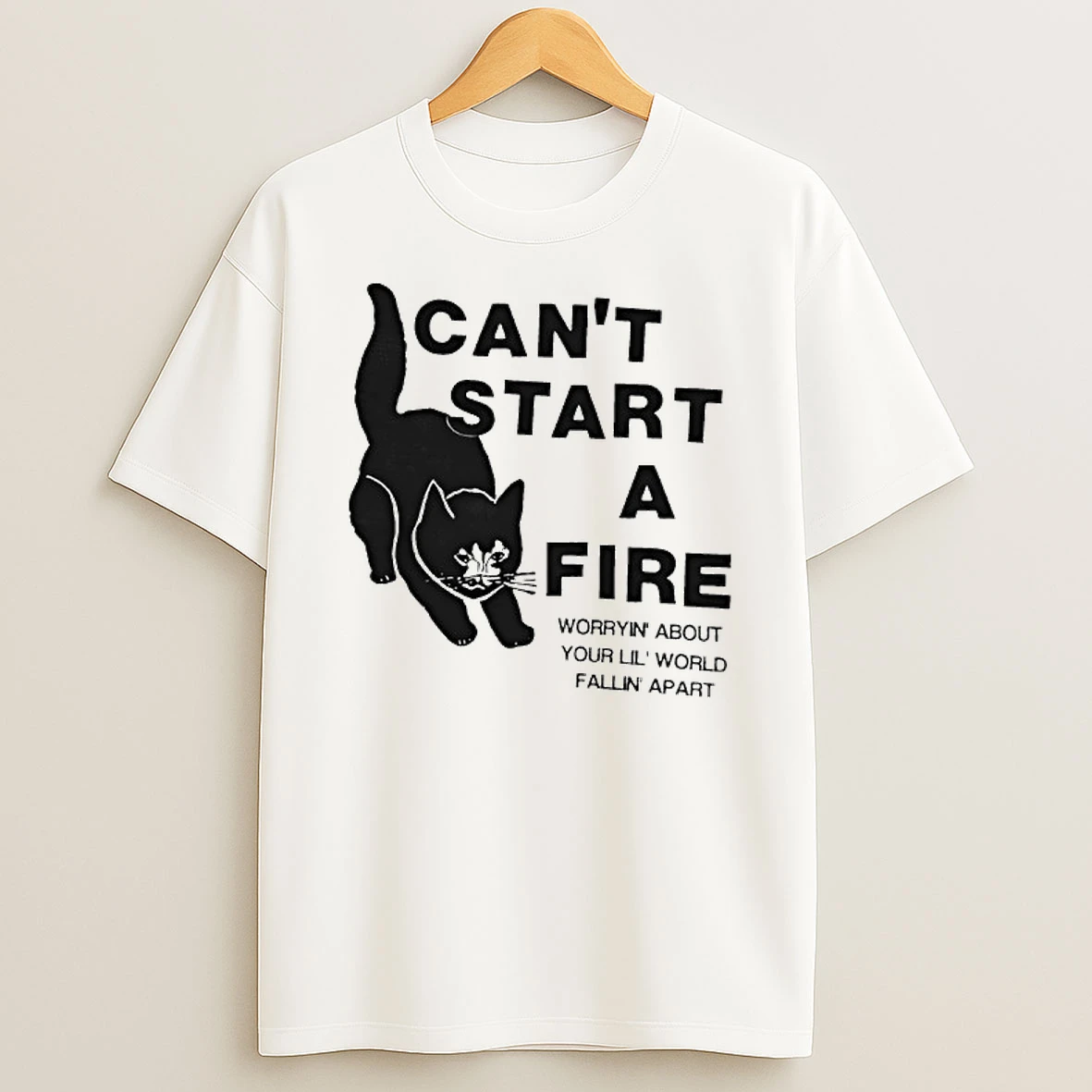 Cat Cant Start A Fire Worryin About Your Lil World Fallin Apart T Shirt