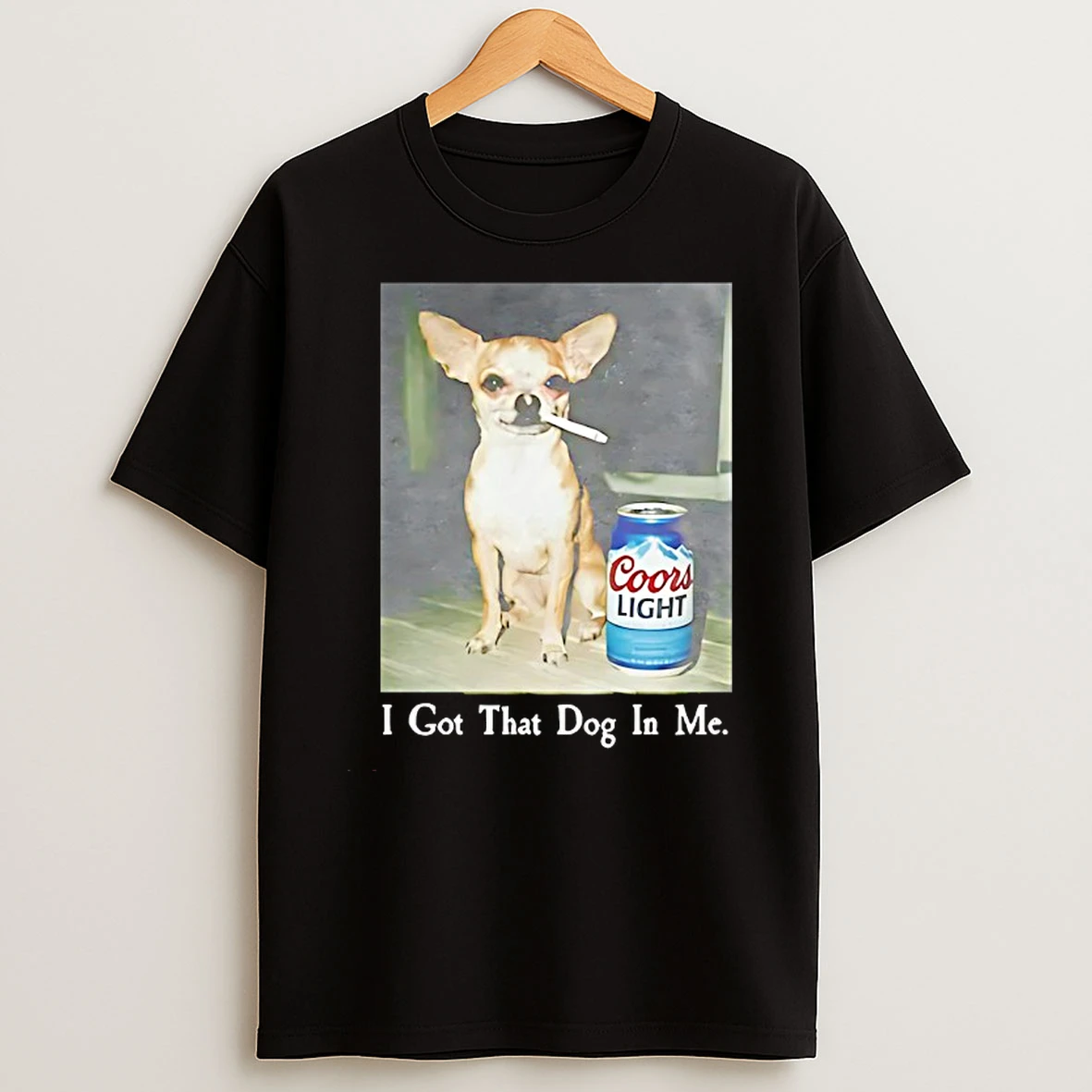 Chihuahua Smoking Beside Coors Light I Got That Dog In Me T Shirt