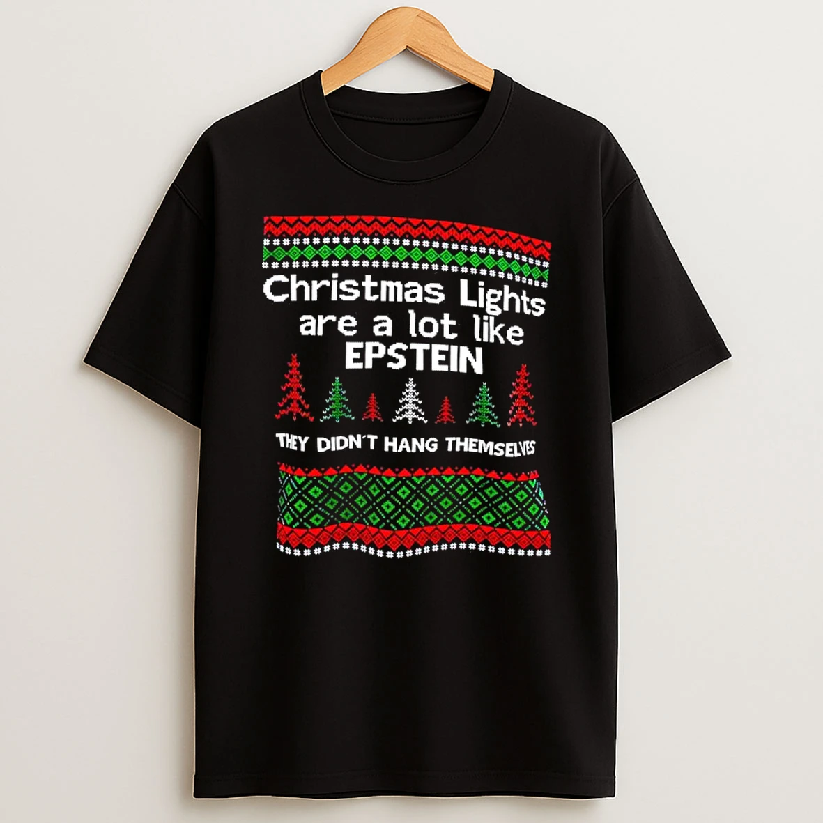 Christmas Lights Are A Lot Like Epstein They Didnt Hang Themselves Ugly T Shirt
