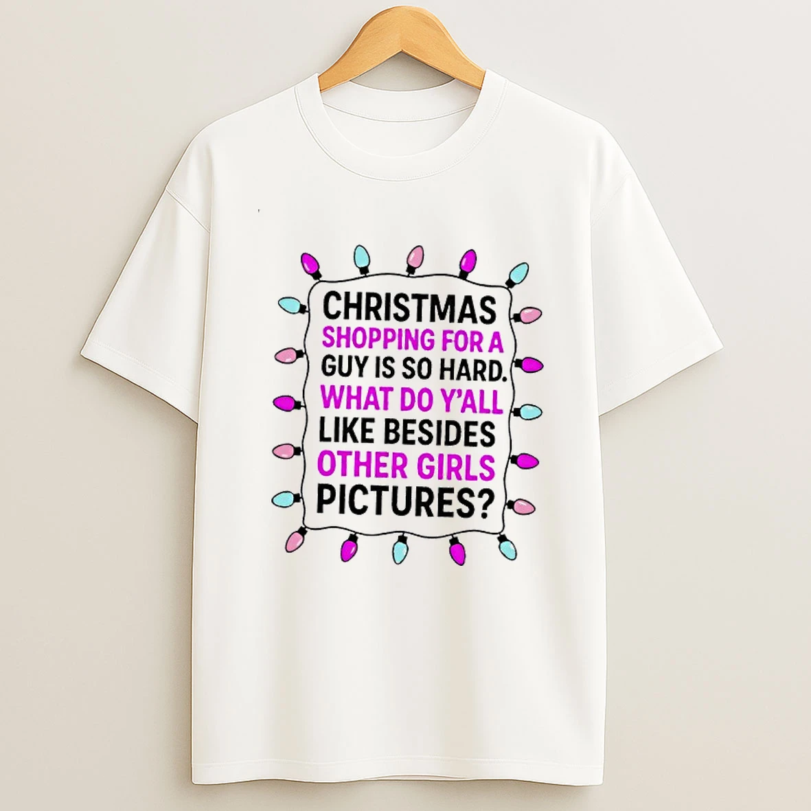 Christmas Shopping For A Guy Is So Hard What Do Yall Like Besides Other Girls T Shirt