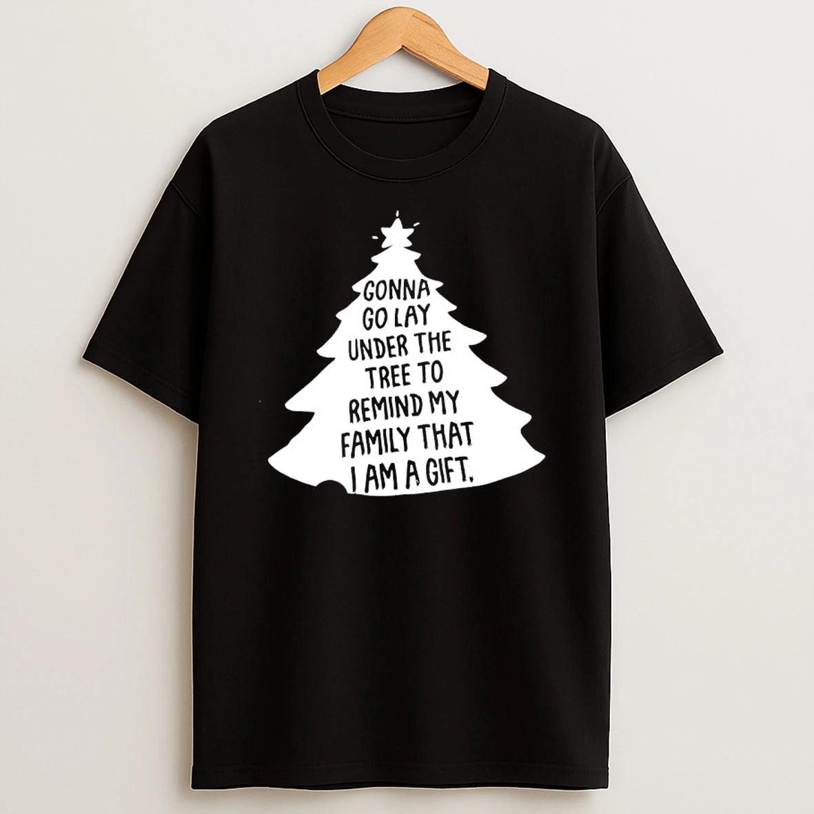 Christmas Season Gonna Go Lay Under The Tree To Remind My Family That I Am A Gift T Shirt