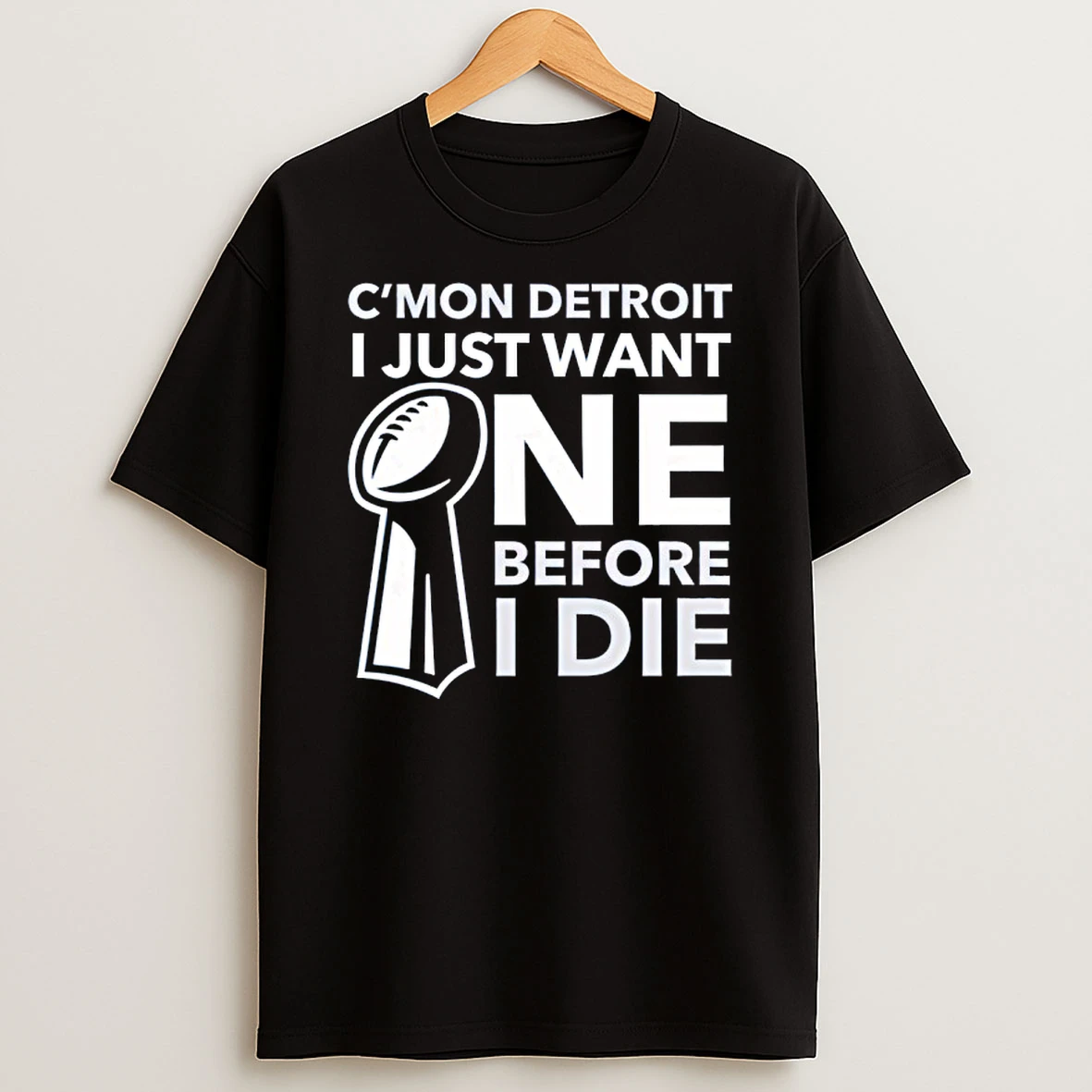 Cmon Detroit I Just Want One Before I Die T Shirt
