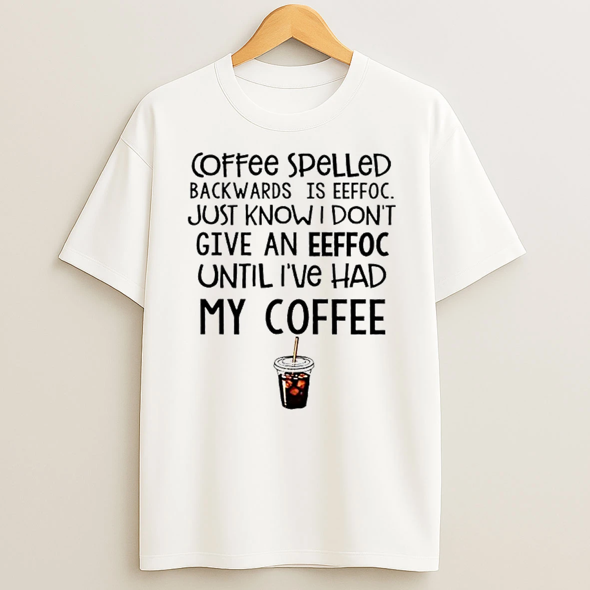 Coffee Spelled Backwards Is Eeffoc Just Know I Dont Give An Eeffoc Until Ive Had My Coffee Graphic T Shirt