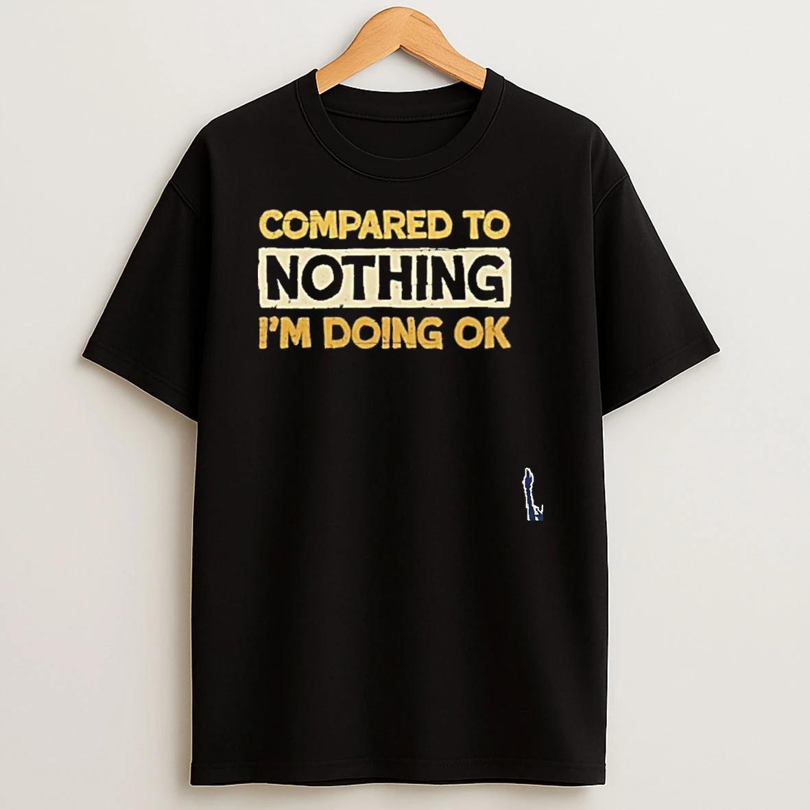Compared To Nothing Im Doing Ok T Shirt
