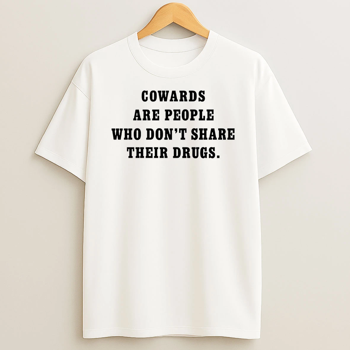 Cowards Are People Who Dont Share Their Drugs T Shirt