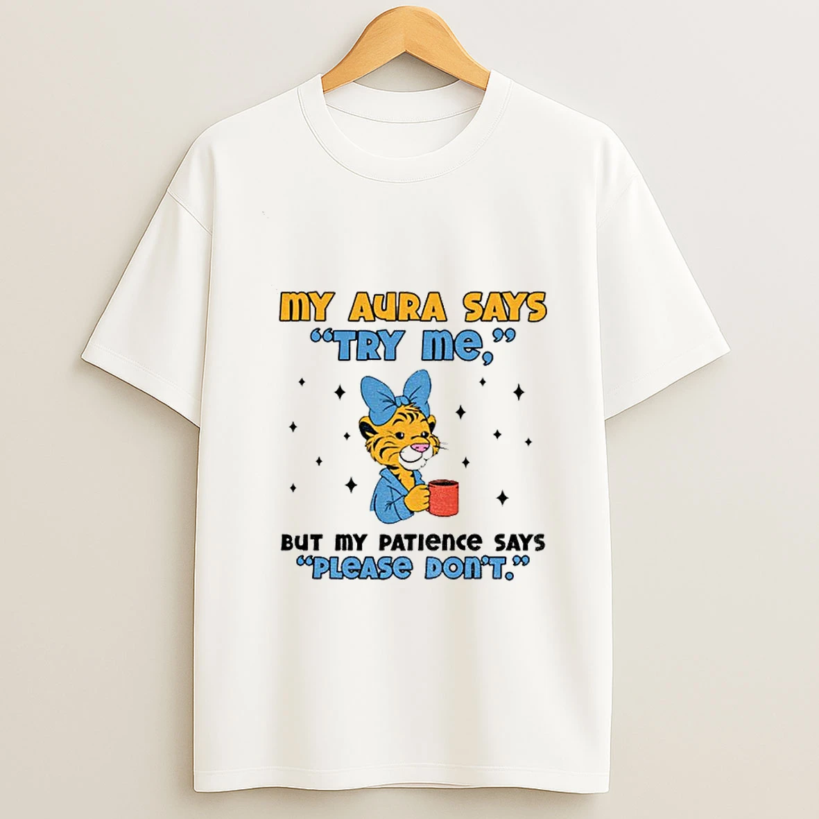 Cute Tiger My Aura Says Try Me But My Patience Says Please Dont T Shirt