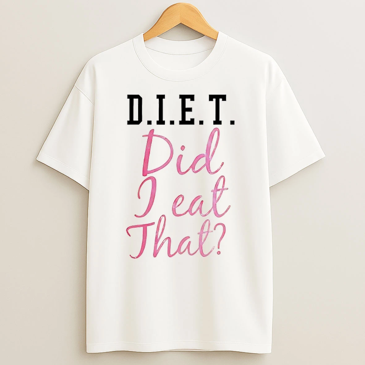 D I E T Did I Eat That T Shirt