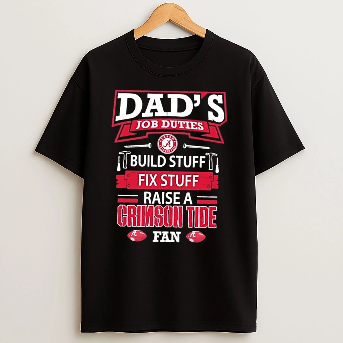 Dads Job Duties Build Stuff Fix Stuff Raise A Alabama Crimson Tide Fan T Shirt