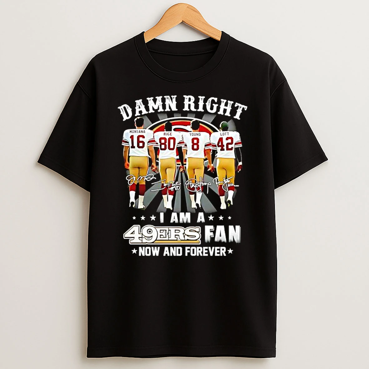 Damn Right I Am A 49ers Fan Now And Forever Signatures T Shirt