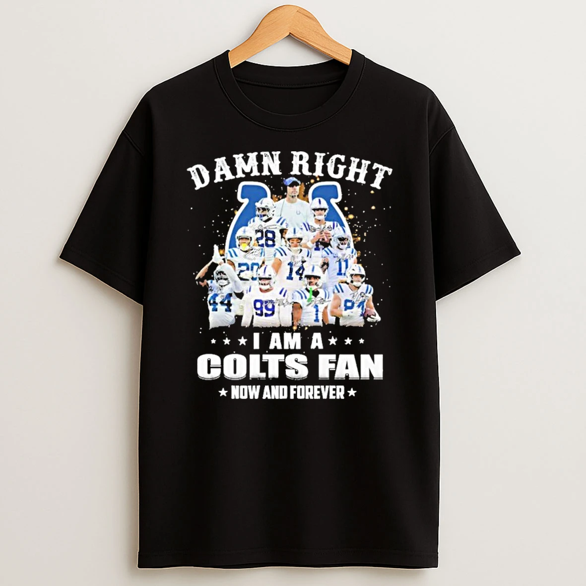Damn Right Team Player I Am A Colts Fan Now And Forever T Shirt