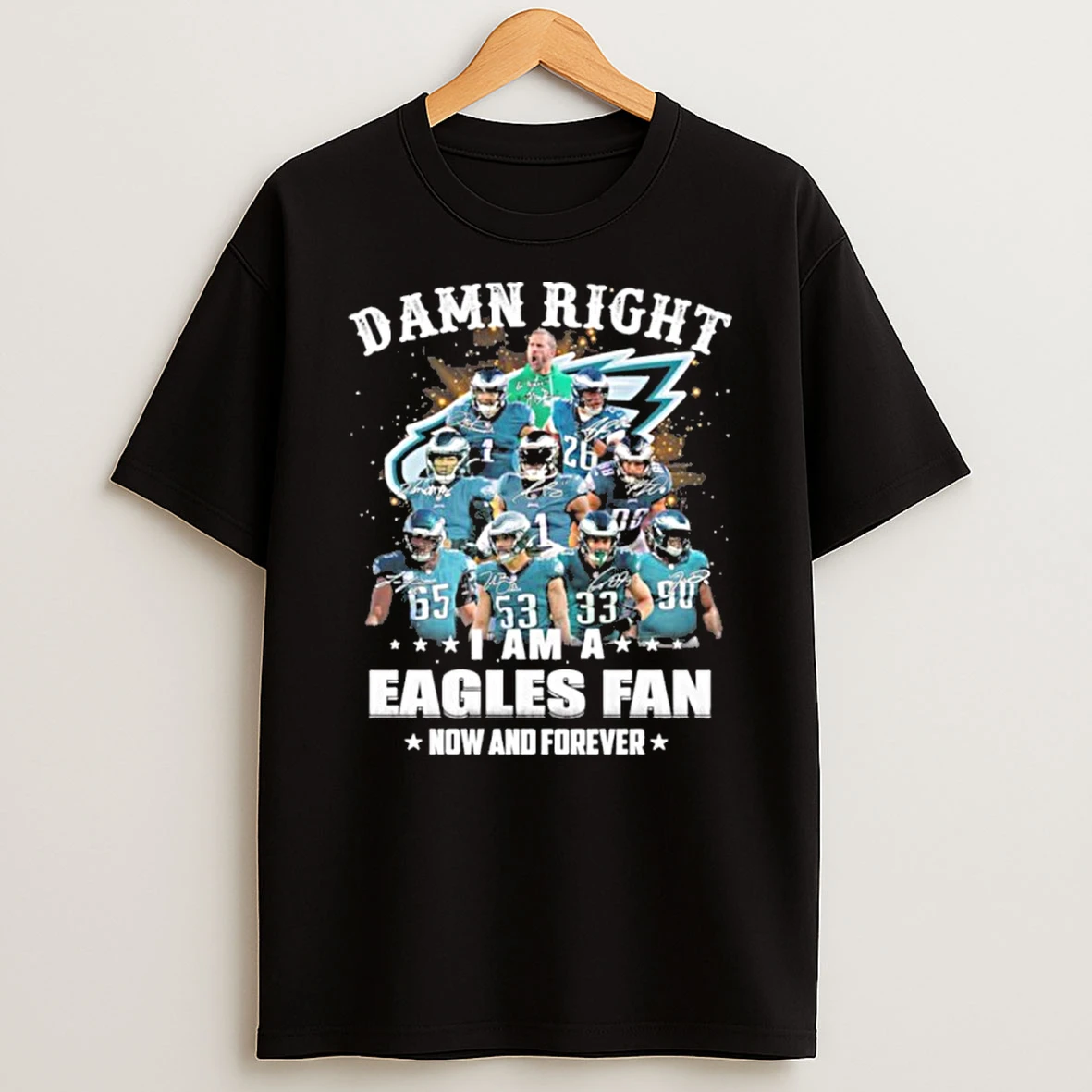 Damn Right Team Player I Am A Eagles Fan Now And Forever T Shirt