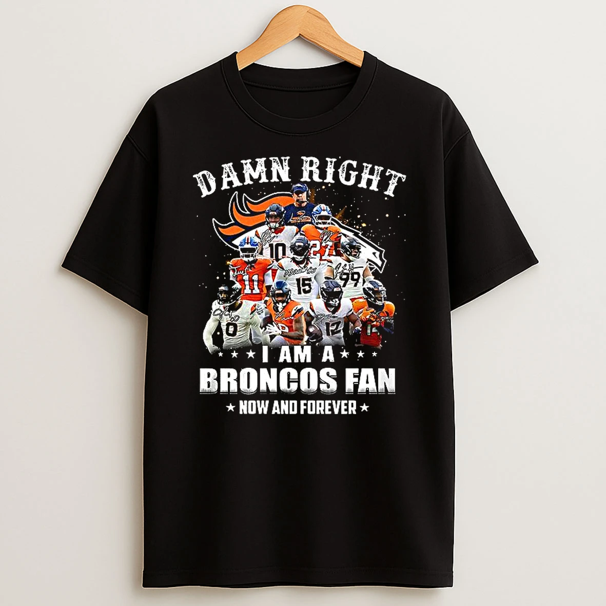Damn Right I Am A Denver Broncos Fan Now And Forever Signature T Shirt