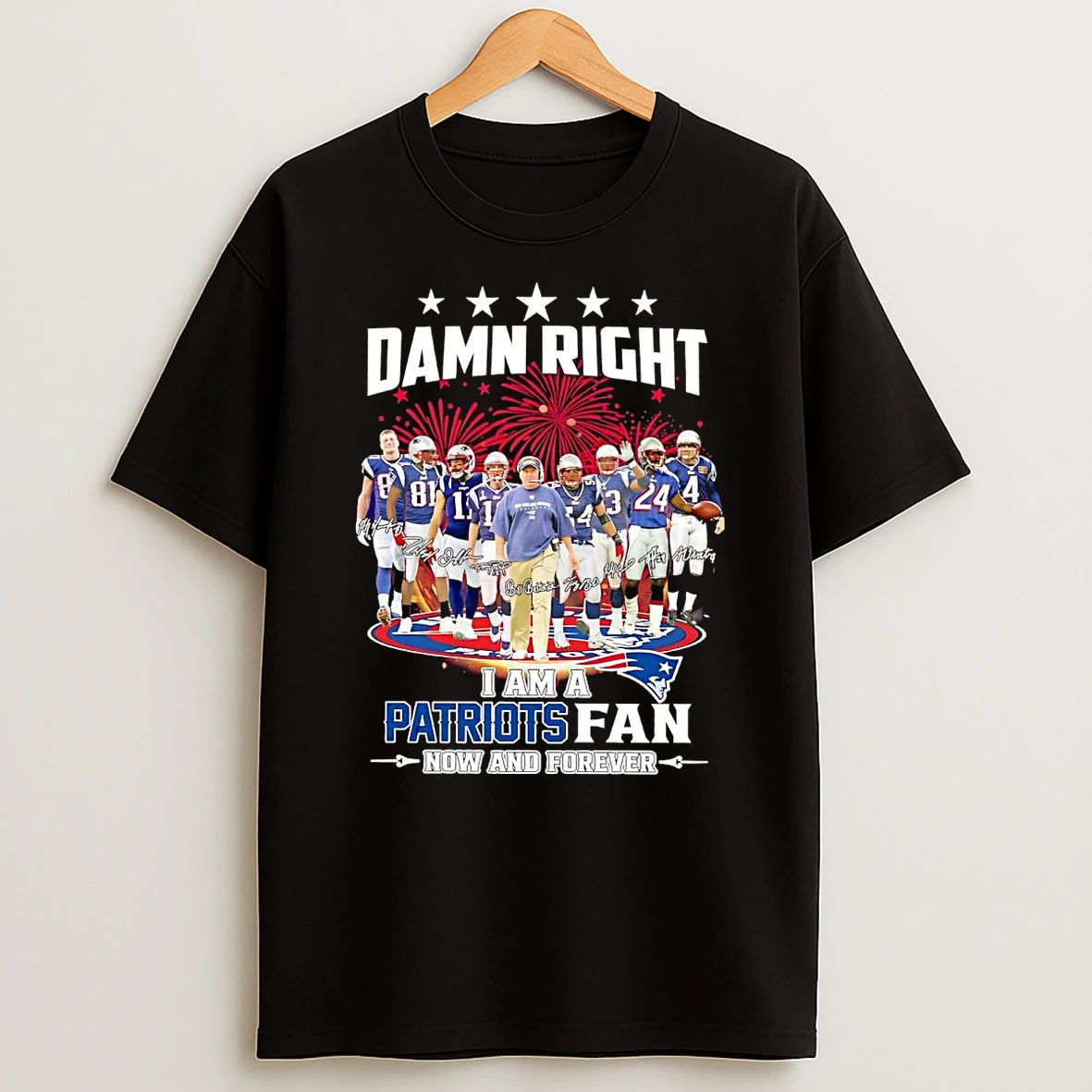 Damn Right I Am A New England Patriots Fan Now And Forever T Shirt
