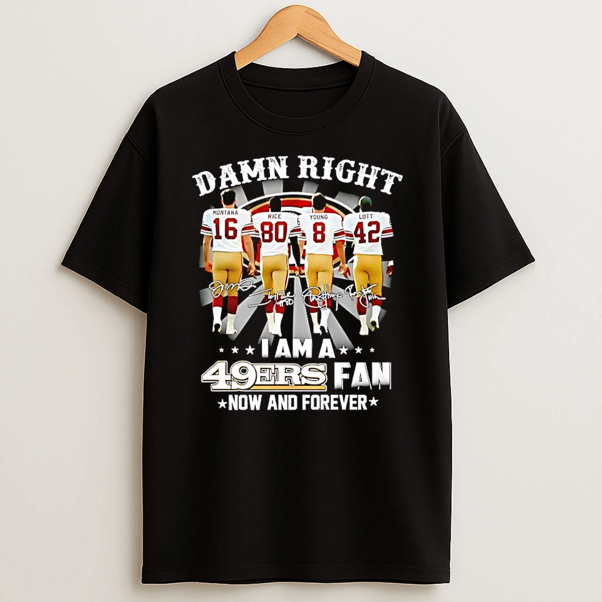 Damn Right I Am A San Francisco 49ers Fan Montana Rice Young Lott Signatures T Shirt