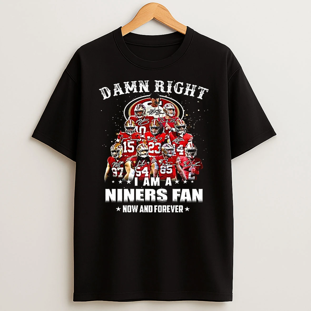 Damn Right I Am A San Francisco 49ers Fan Now And Forever Signature T Shirt