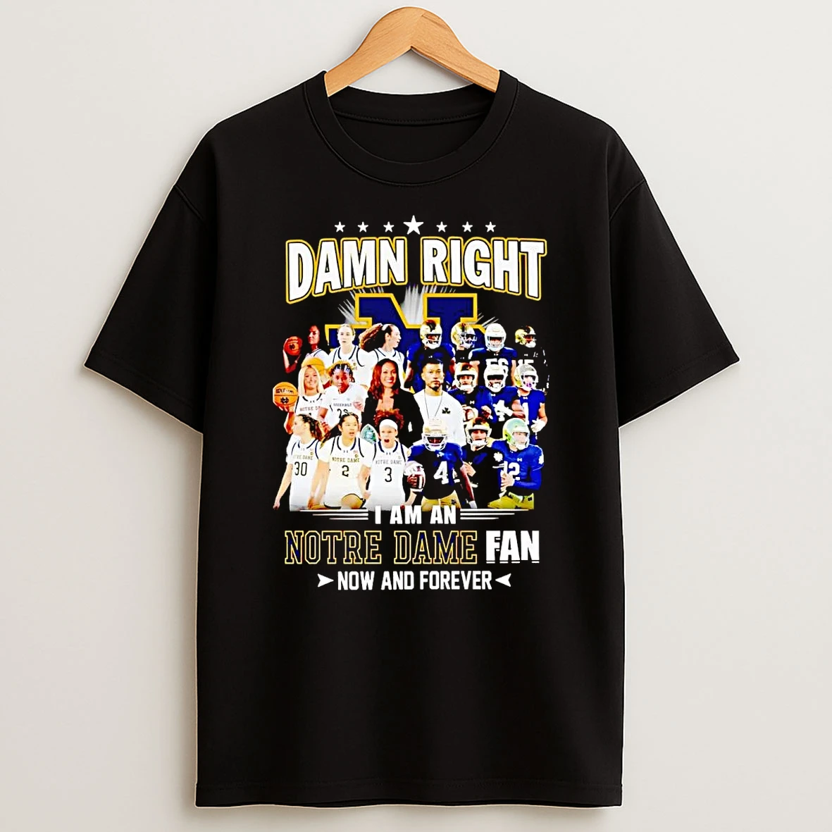 Damn Right I Am An Notre Dame Fan Now And Forever T Shirt