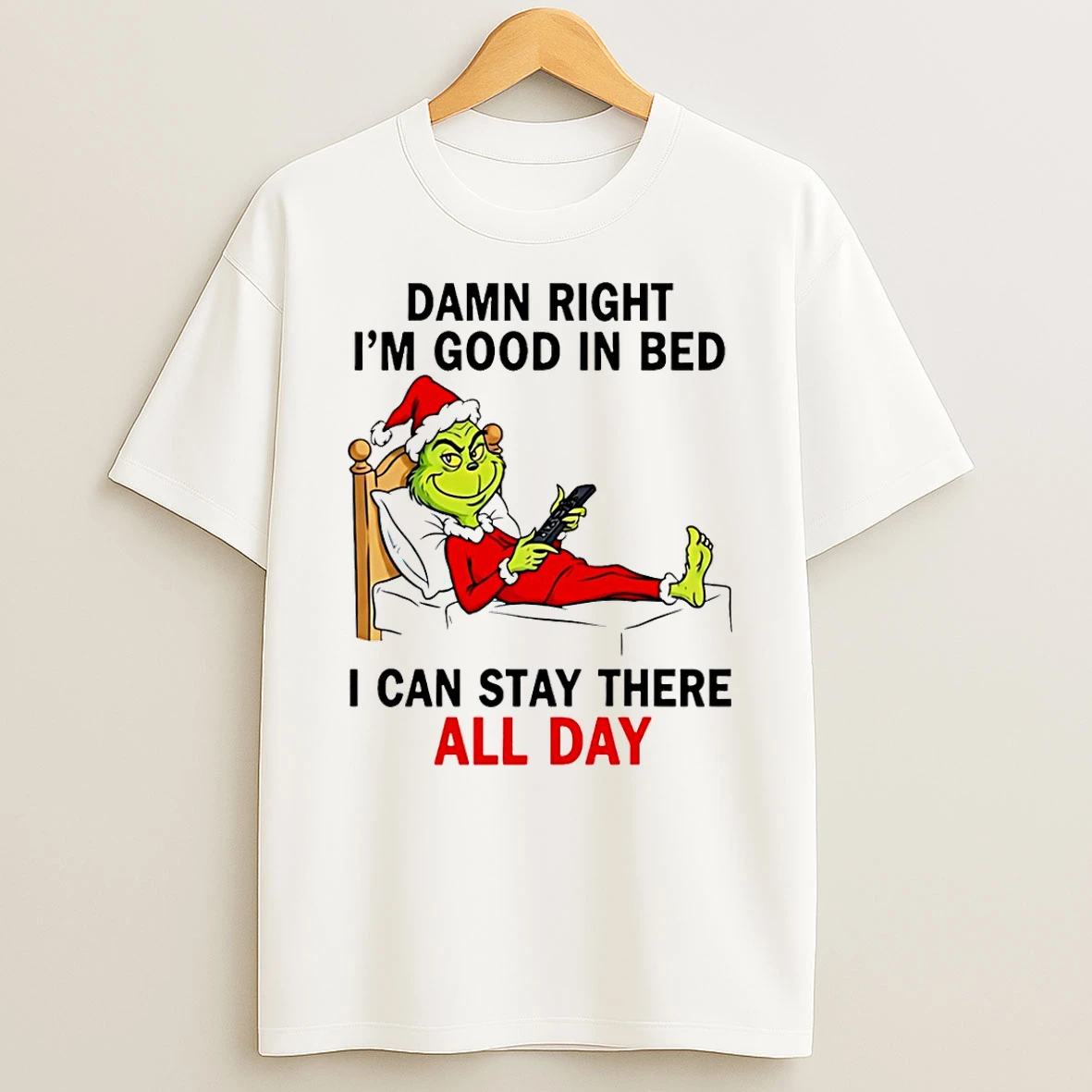 Damn Right Im Good In Bed I Can Stay There All Day Grinch T Shirt