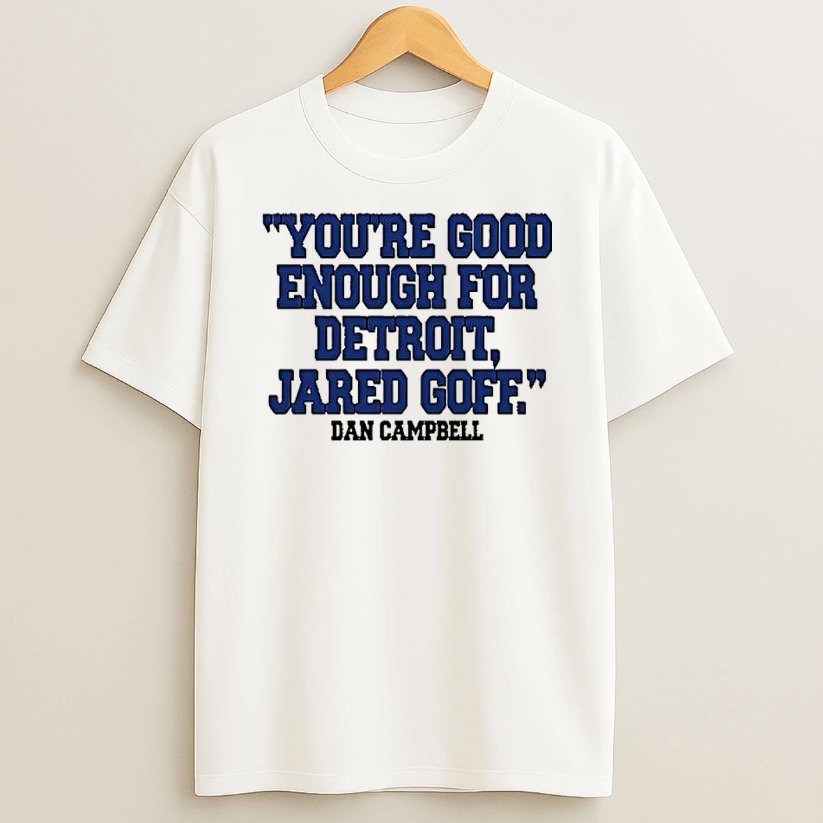 Dan Campbell Youre Good Enough For Detroit Jared Goff T Shirt