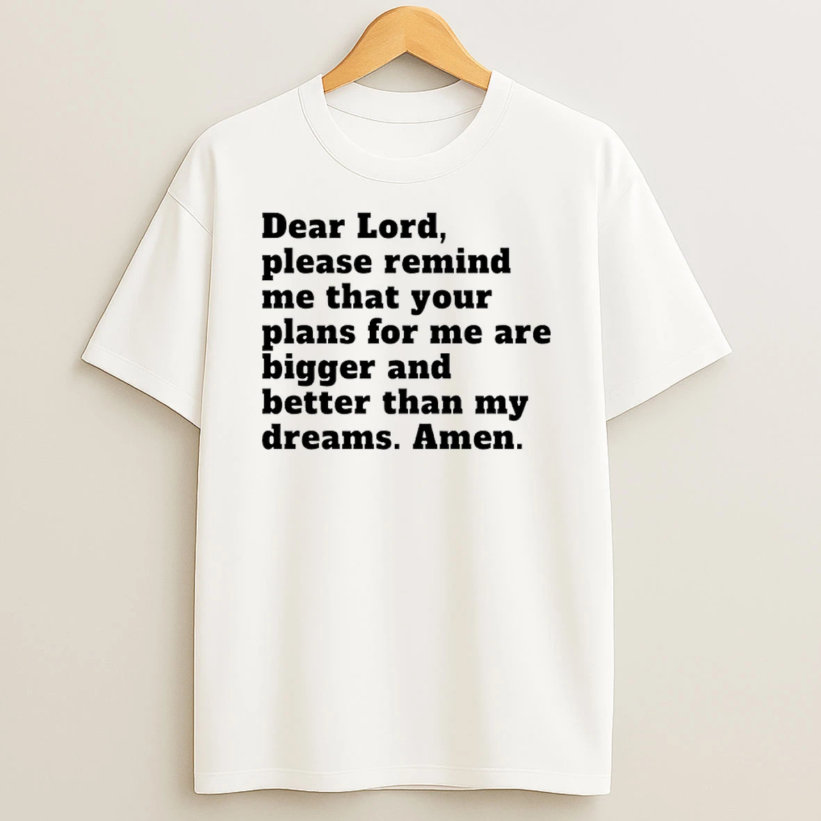 Dear Lord Please Remind Me That Your Plans For Me Are Bigger And Better Than My Dreams Amen T Shirt