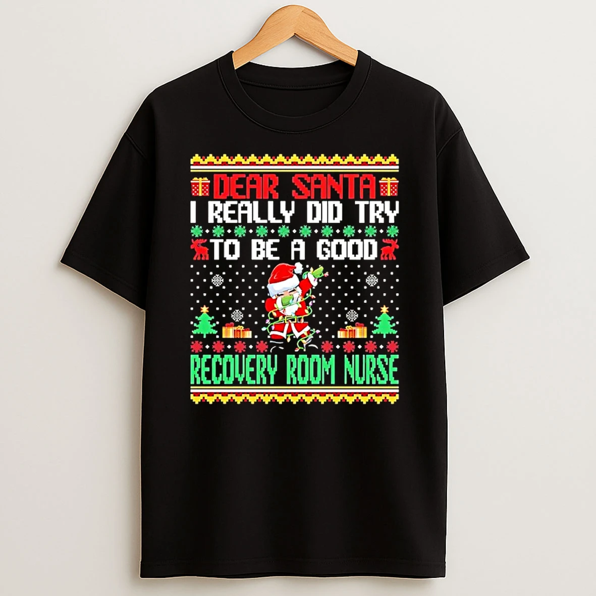 Dear Santa I Really Did Try To Be A Good Recovery Room Nurse Ugly Christmas T Shirt