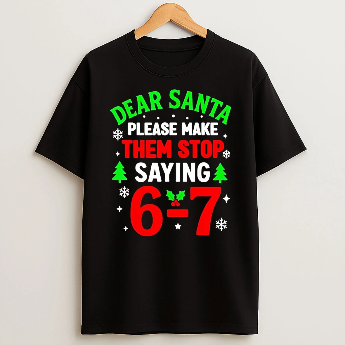 Dear Santa Please Make Them Stop Saying 6 7 Christmas T Shirt
