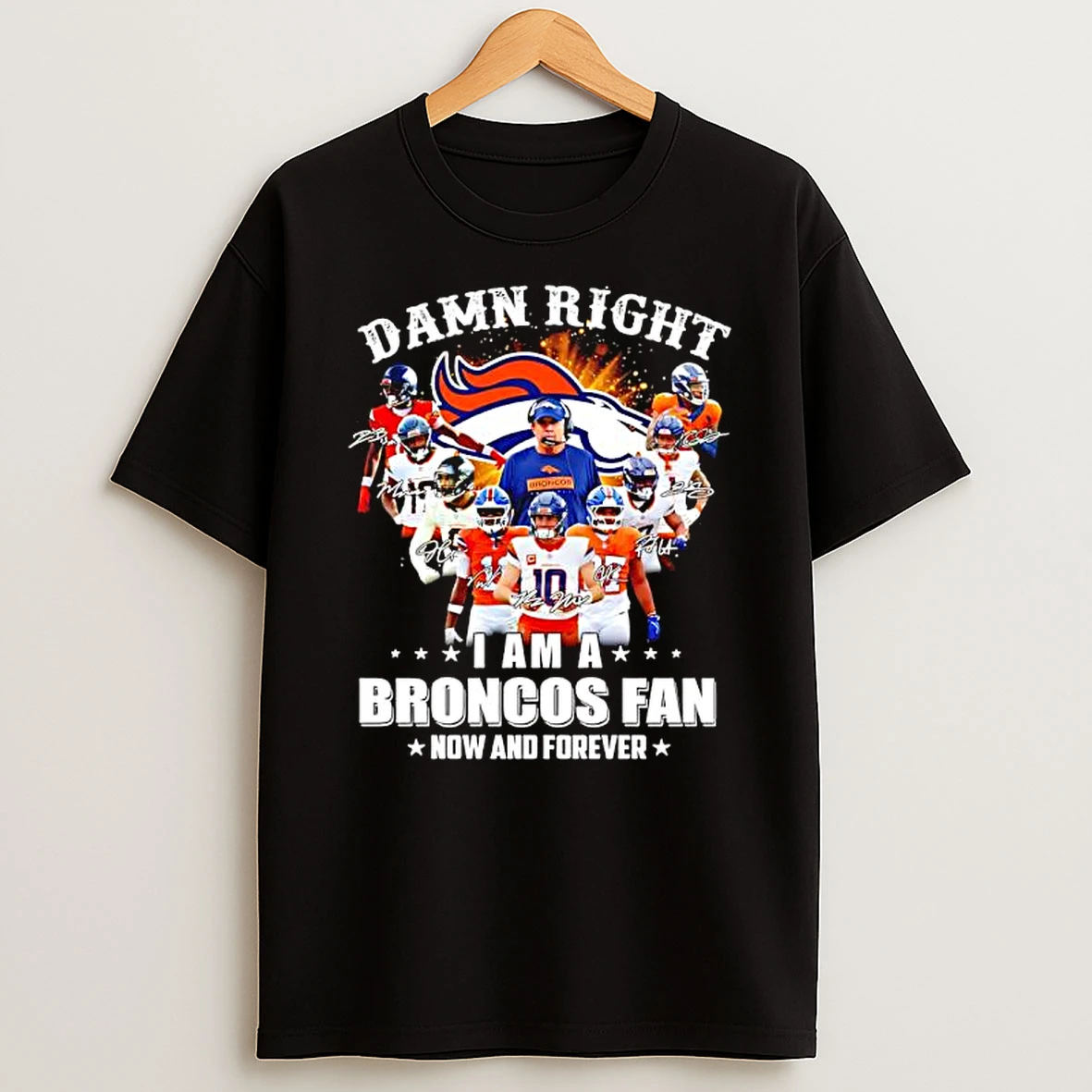 Denver Broncos Damn Right I Am A Broncos Fan Now Forever Signatures Team T Shirt
