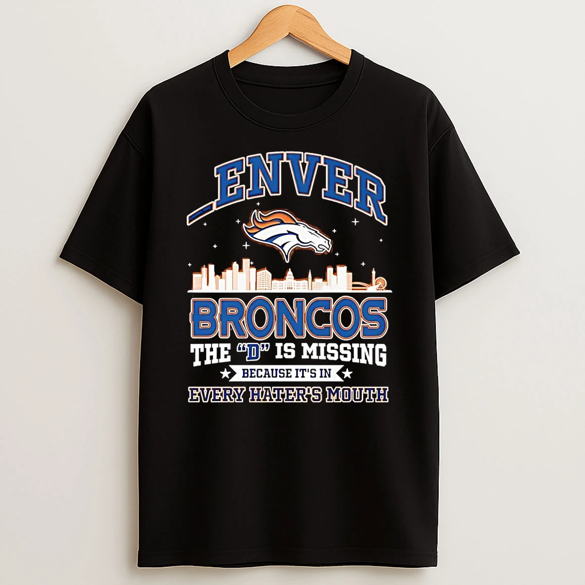 Denver Broncos The D Is Missing Because Its In Every Haters Mouth T Shirt