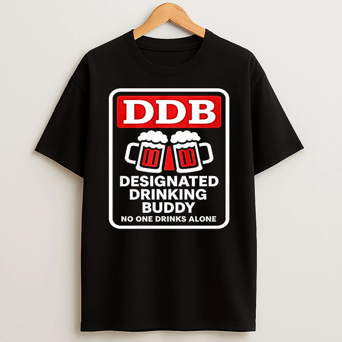 Designated Drinking Buddy No One Drinks Alone T Shirt