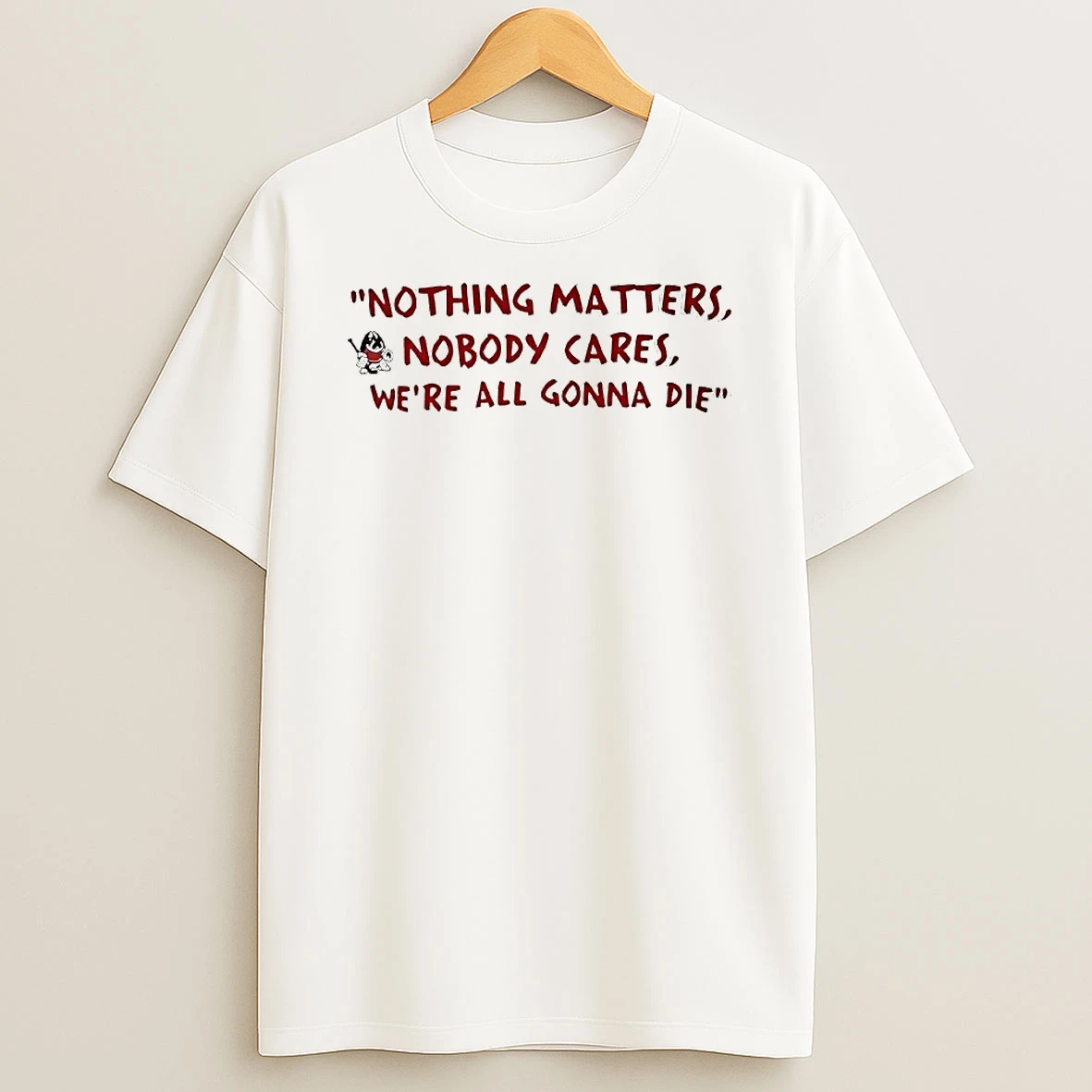 Devin Cooley Nothing Matters Nobody Cares Were All Gonna Die Circle T Shirt