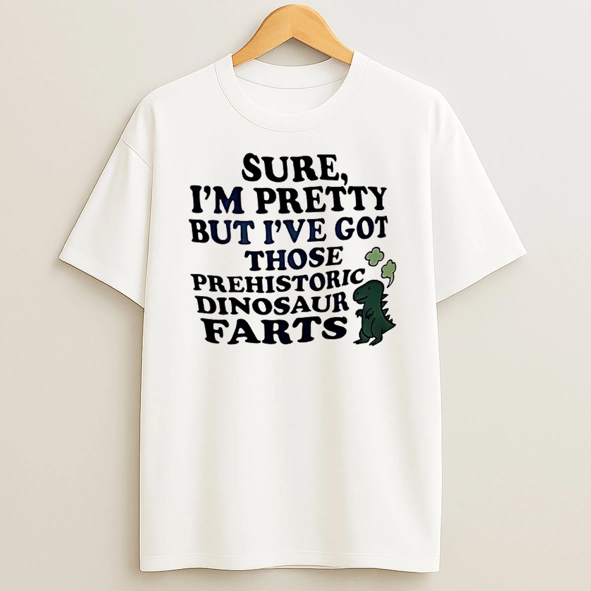 Dinosaur Sure Im Pretty But Ive Got Those Prehistoric Dinosaur Farts T Shirt