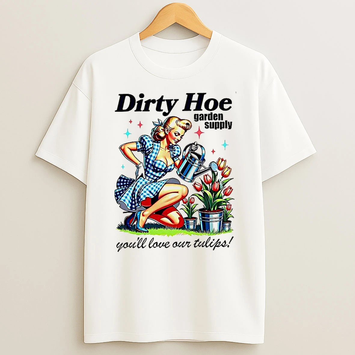 Dirty Hoe Garden Supply Youll Love Our Tulips Woman Vintage T Shirt