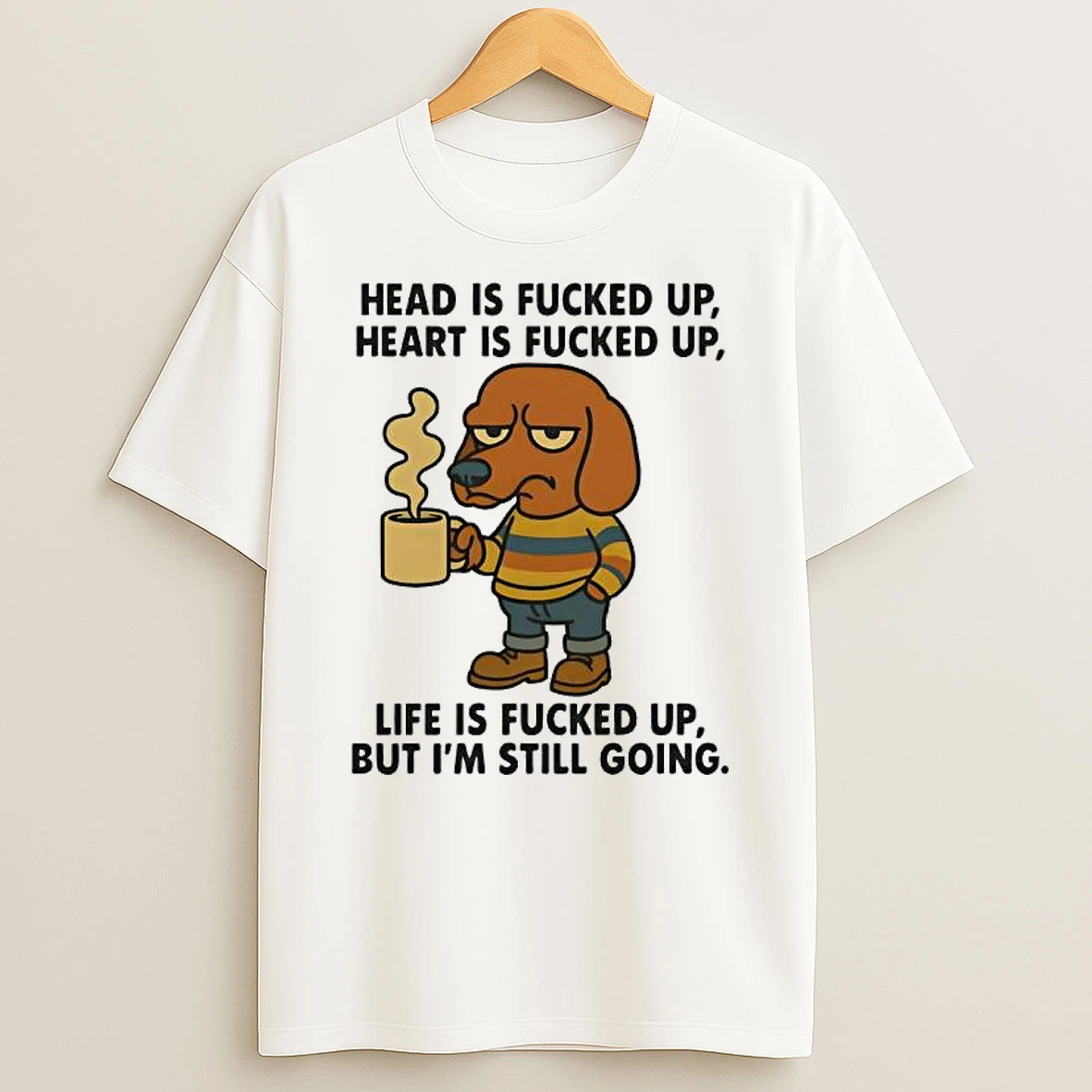 Dog Head Is Fucked Up Heart Is Fucked Up Life Is Fucked Up But Im Still Going T Shirt