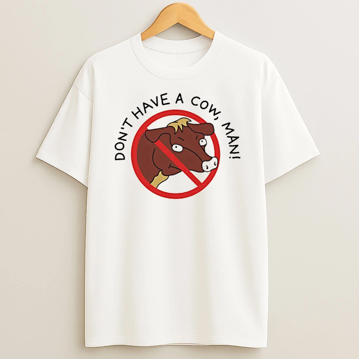 Dont Have A Cow Man T Shirt