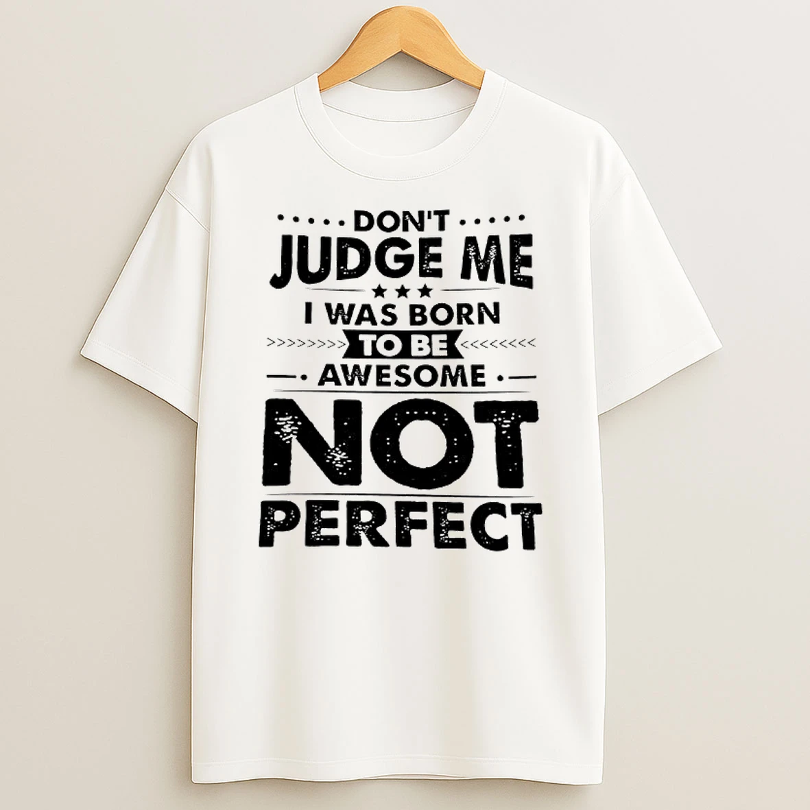 Dont Judge Me I Was Born Awesome To Be Not Perfect T Shirt
