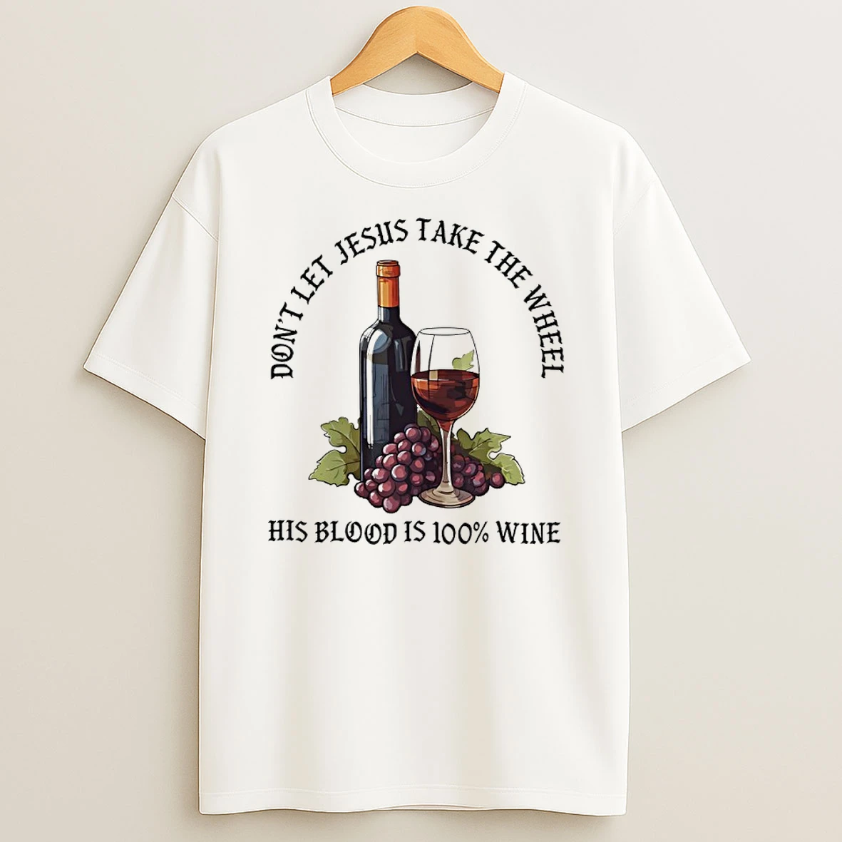 Dont Let Jesus Take The Wheel His Blood Is 100 Wine T Shirt