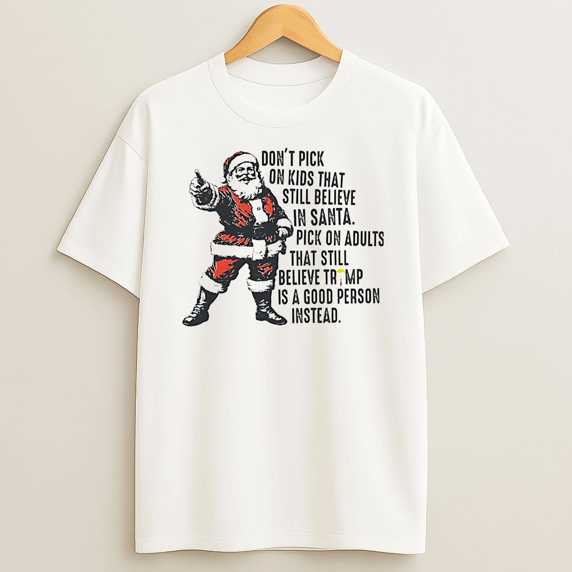 Dont Pick On Kids That Still Believe In Santa T Shirt