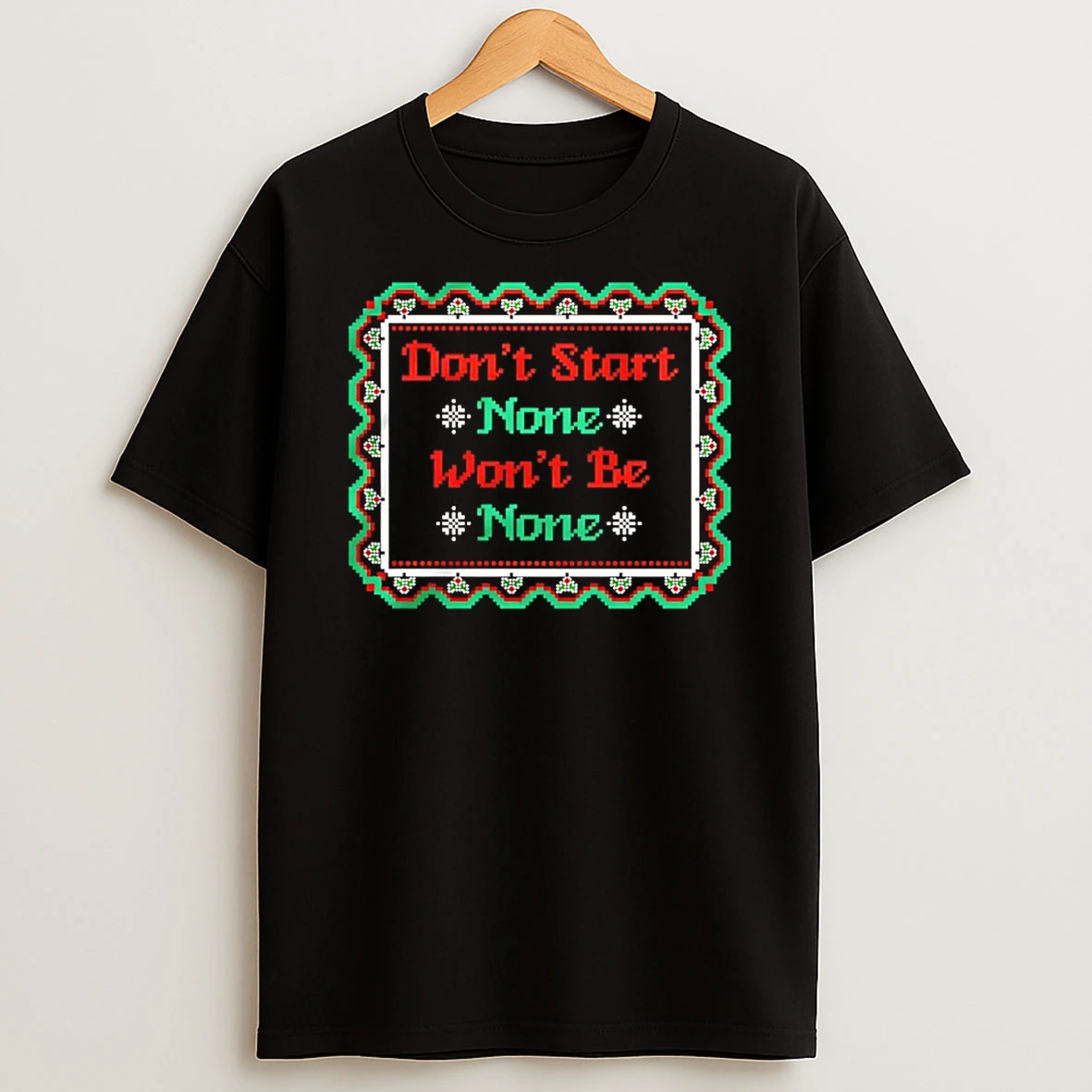 Dont Start None Wont Be None Ugly Christmas T Shirt