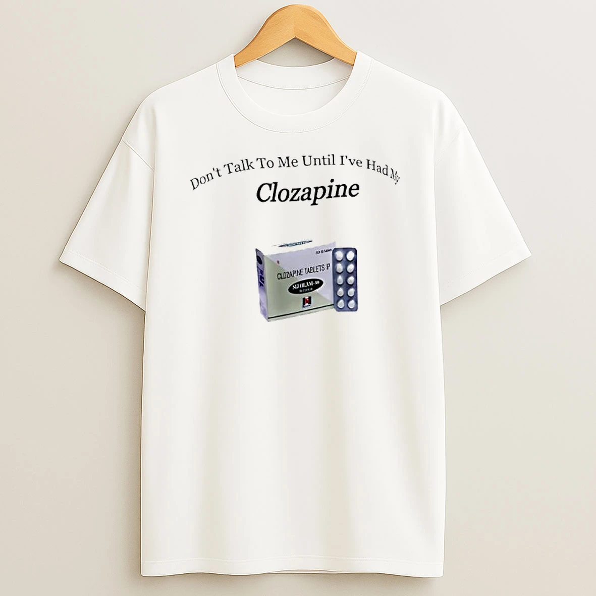 Dont Talk To Me Until Ive Had My Clozapine T Shirt