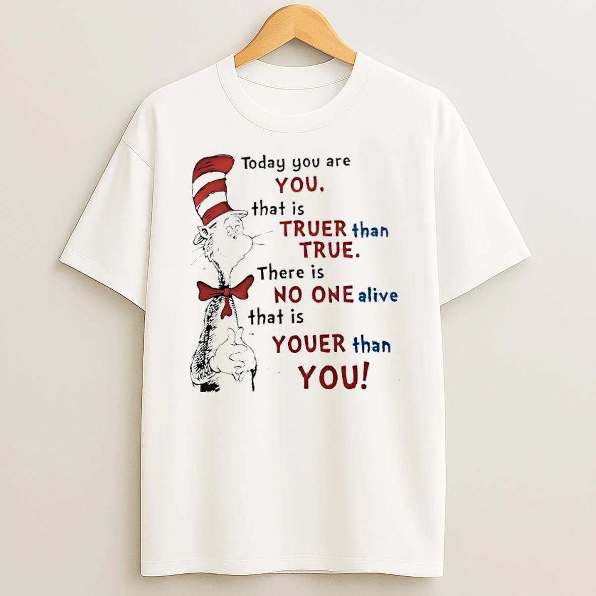 Dr Seuss To Day You Are You That Is Truer Than True There Is No One Alive That Is Youer Than You T Shirt