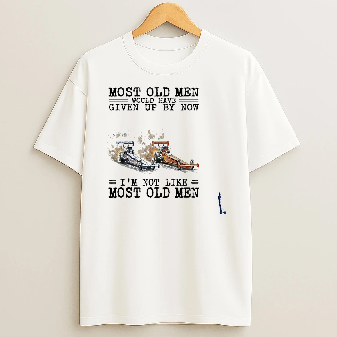 Drag Racing Most Old Men Would Have Given Up By Now T Shirt