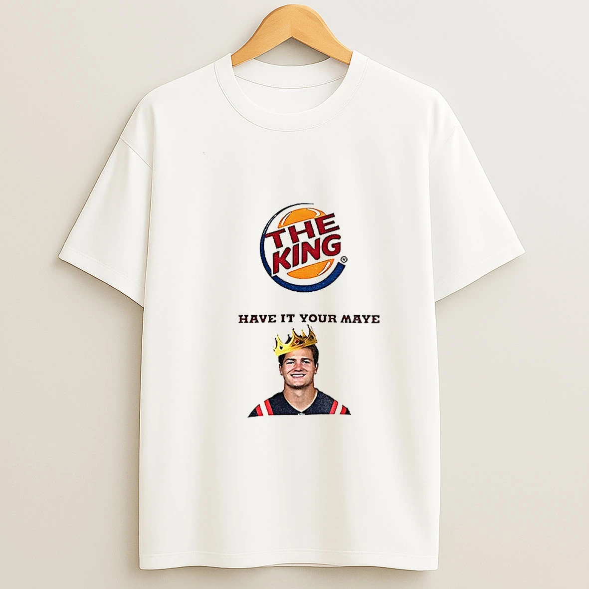 Drake Maye The King Have It Your Maye Burger King Parody T Shirt