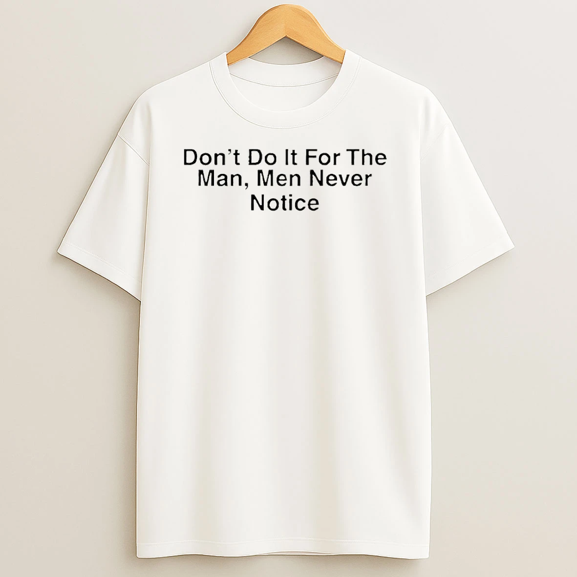 Drake Dont Do It For The Man Men Never Notice T Shirt
