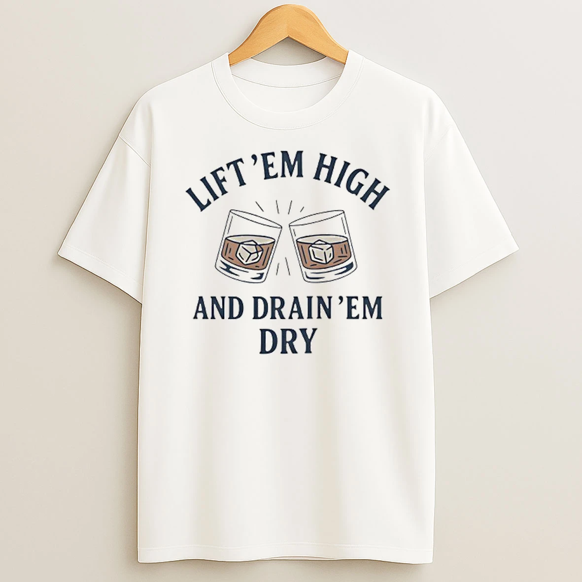 Drink Em Dry Lift Em High And Drain Em Dry T Shirt