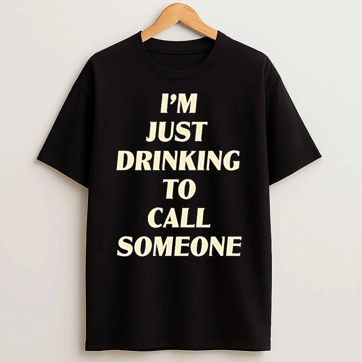 Drinking To Call Someone T Shirt